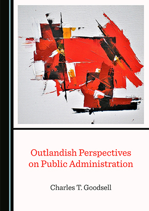 Goodsell book, Outlandish Perspectives on Public Administration