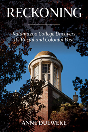 Anne Dueweke's book Reckoning: Kalamazoo College Uncovers its Racial and Colonial Past
