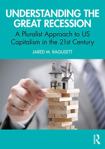The cover of "Understanding the Great Recession: A Pluralist Approach to US Capitalism in the 21st Century" by Jared M. Ragusett features a teal background. The title is in bold white letters at the top, with the subtitle in smaller white text below. The central image shows a hand pulling a block from a stack of wooden blocks with a small house model on top, symbolizing economic instability. The author's name, "Jared M. Ragusett," is in white at the bottom, and the publisher's logo, Routledge, is in the bottom right corner. The design conveys a sense of economic disruption.